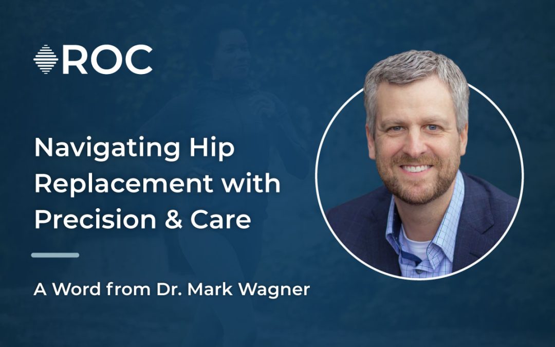 Navigating Hip Replacement with Precision and Care: A Word from Dr. Mark Wagner