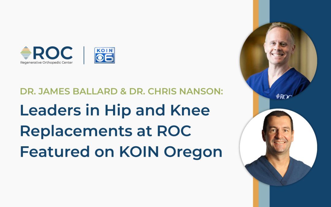 Dr. James Ballard and Dr. Chris Nanson: Leaders in Hip and Knee Replacements at ROC Featured on KOIN Oregon